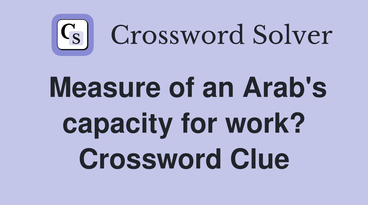 Measure of an Arab's capacity for work? Crossword Clue