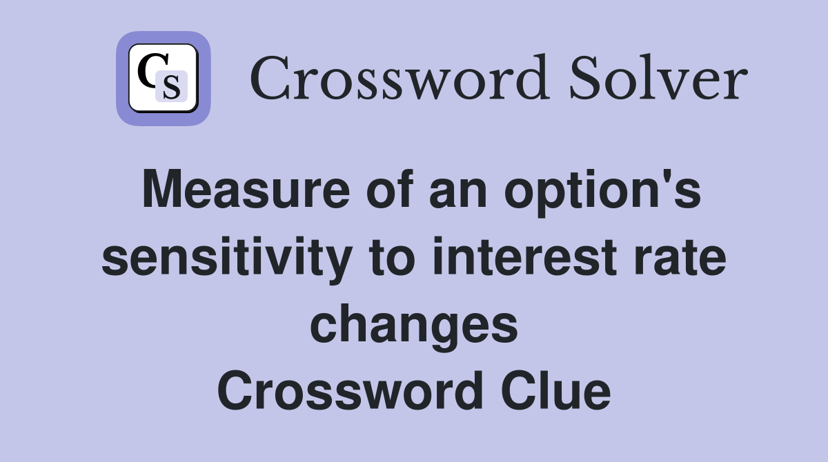 Measure of an option's sensitivity to interest rate changes Crossword Clue