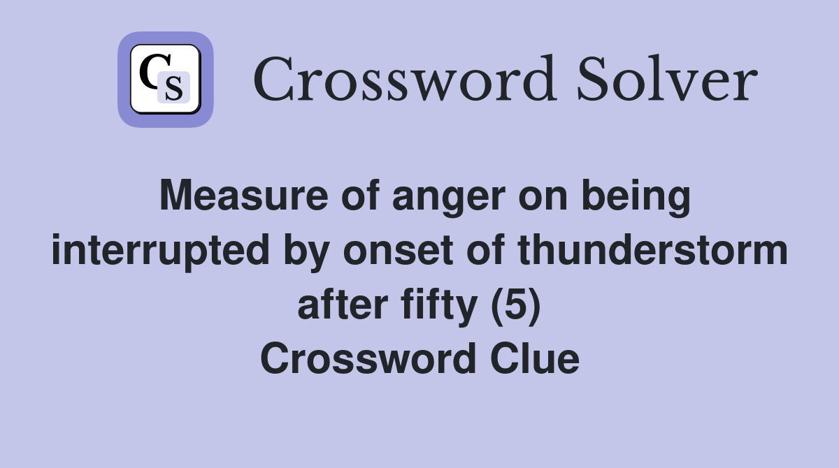 Measure of anger on being interrupted by onset of thunderstorm after fifty (5) Crossword Clue