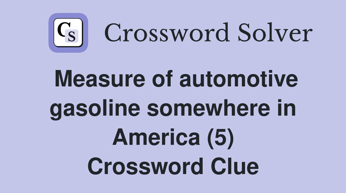 Measure of automotive gasoline somewhere in America (5) Crossword Clue