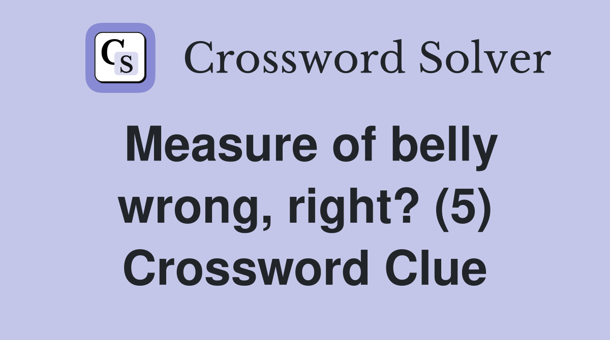 Measure of belly wrong, right? (5) Crossword Clue