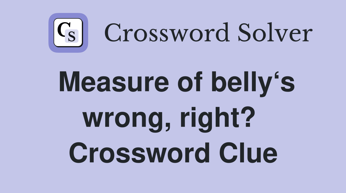 Measure of belly‘s wrong, right?  Crossword Clue