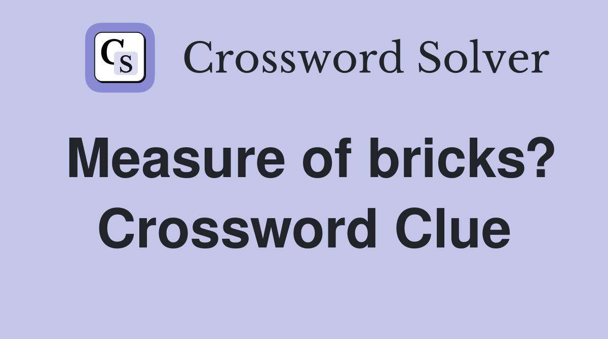 Measure of bricks? Crossword Clue