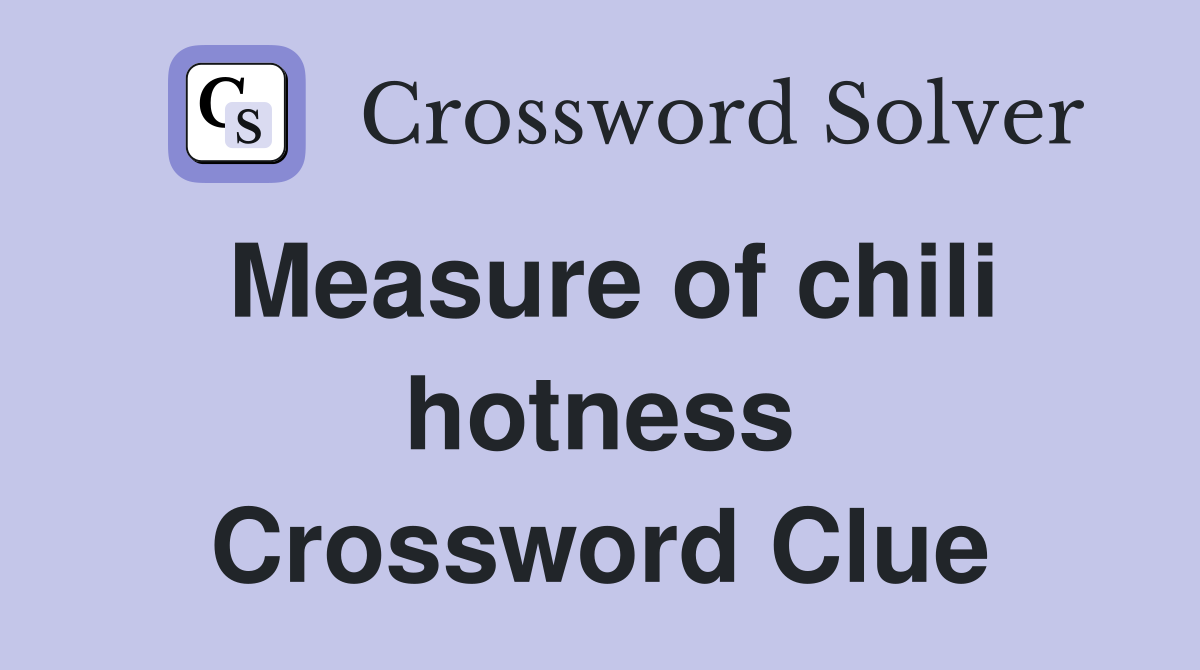 Measure of chili hotness Crossword Clue