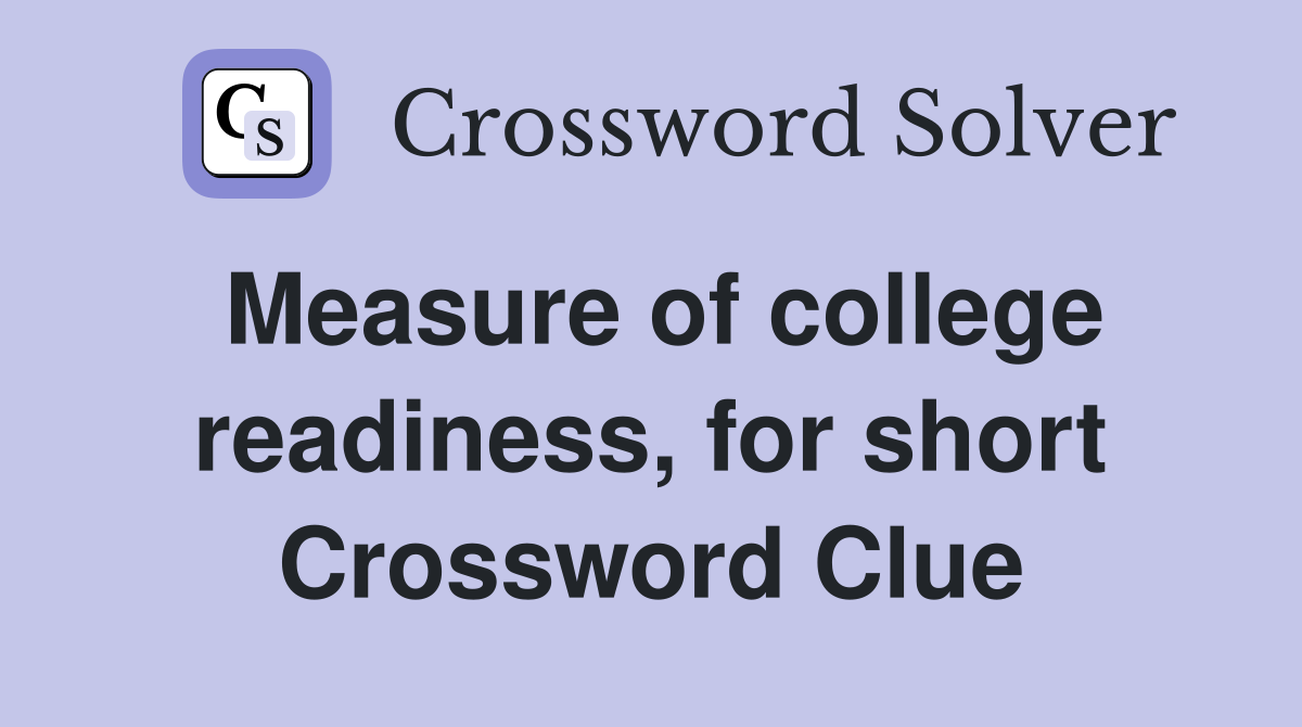 Measure of college readiness, for short Crossword Clue