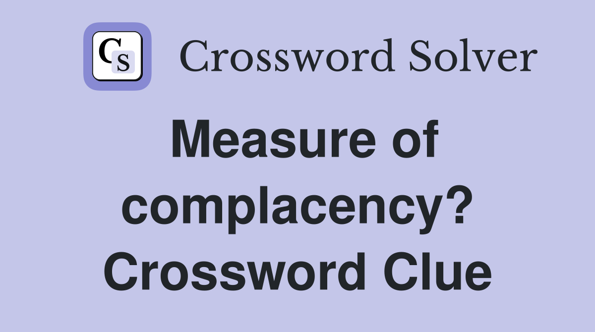 Measure of complacency? Crossword Clue