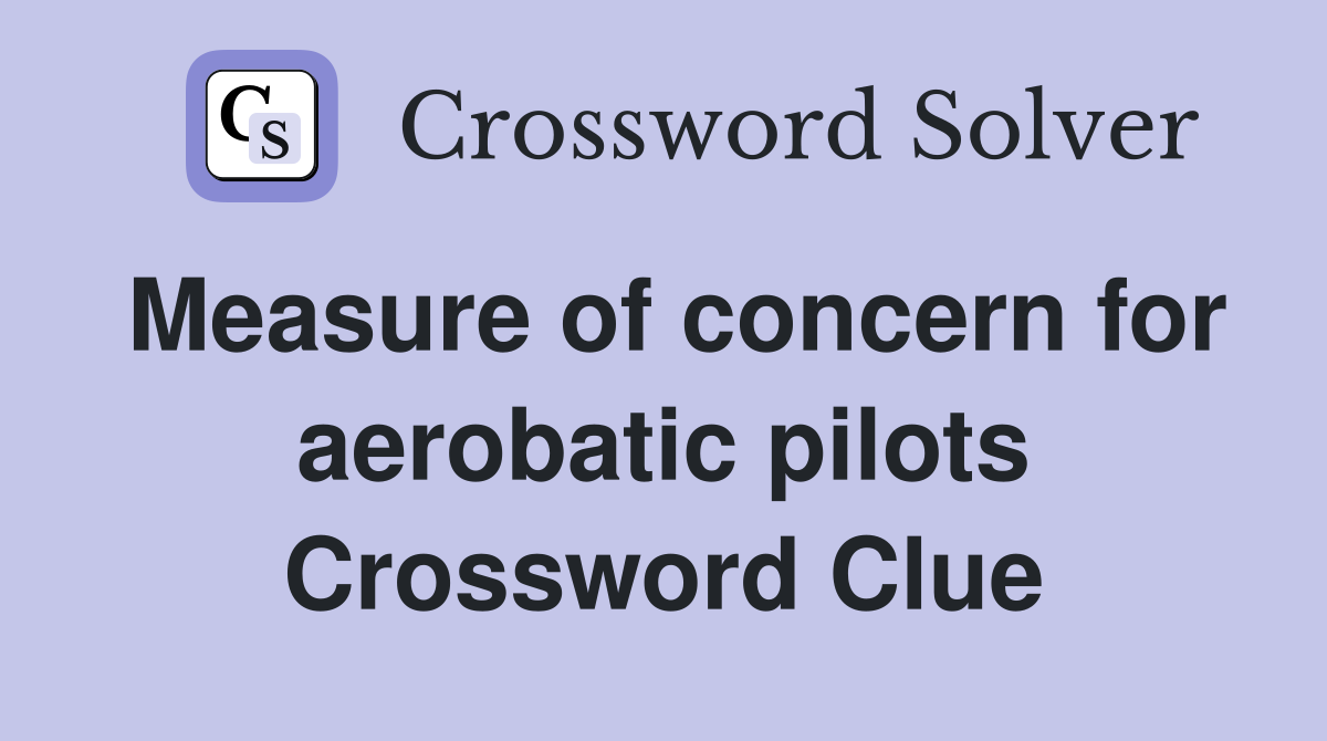 Measure of concern for aerobatic pilots Crossword Clue