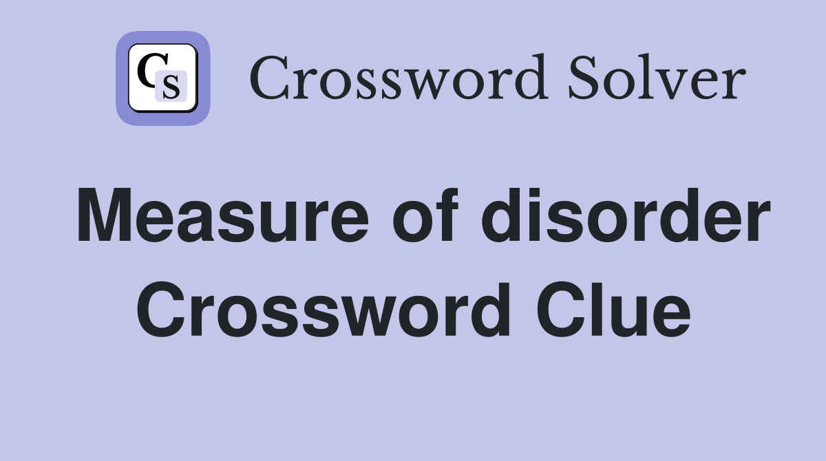 Measure of disorder Crossword Clue
