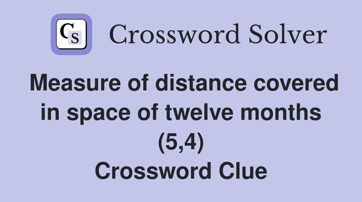 Measure of distance covered in space of twelve months (5,4) Crossword Clue