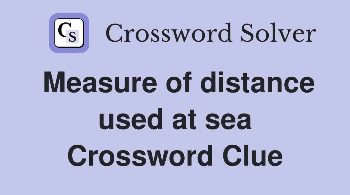 Measure of distance used at sea Crossword Clue