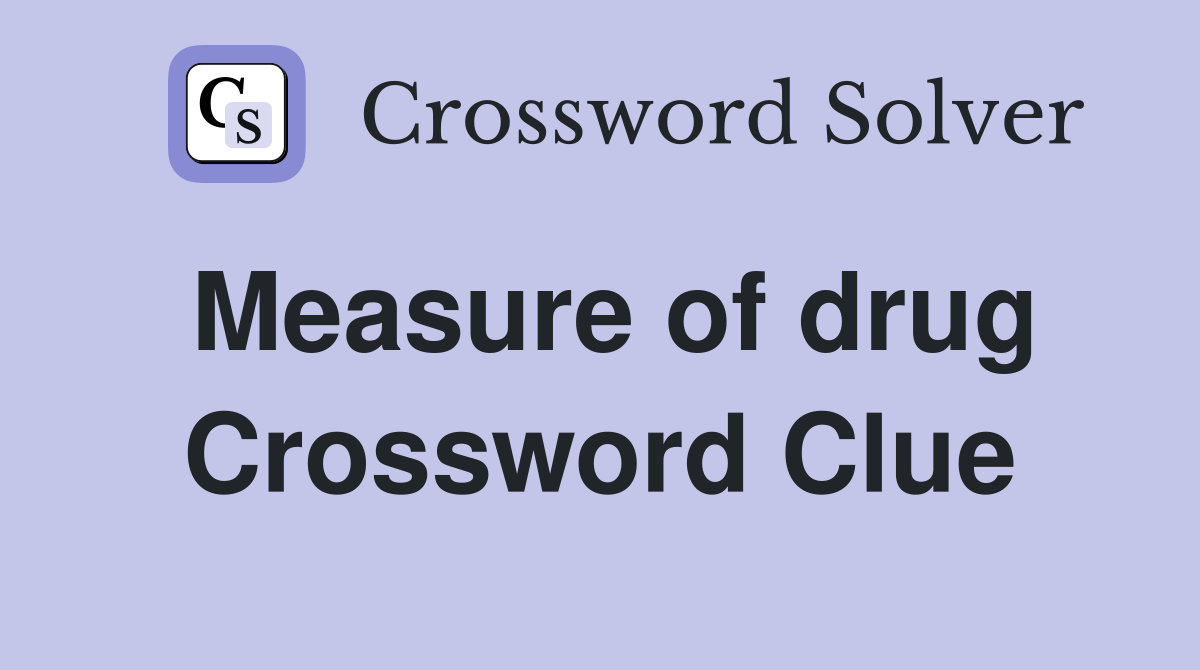 Measure of drug Crossword Clue