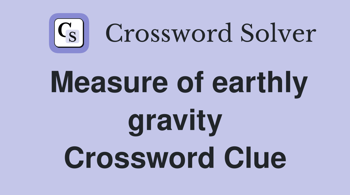 Measure of earthly gravity Crossword Clue