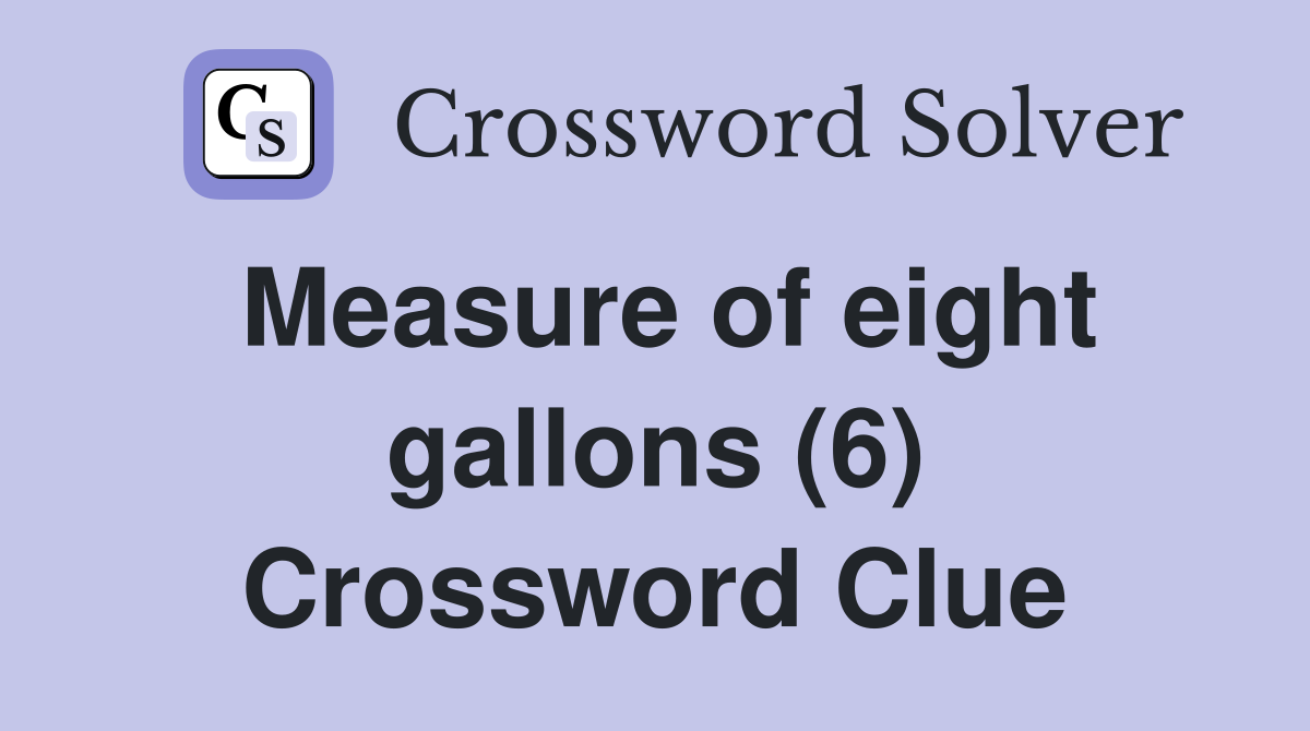 Measure of eight gallons (6) Crossword Clue