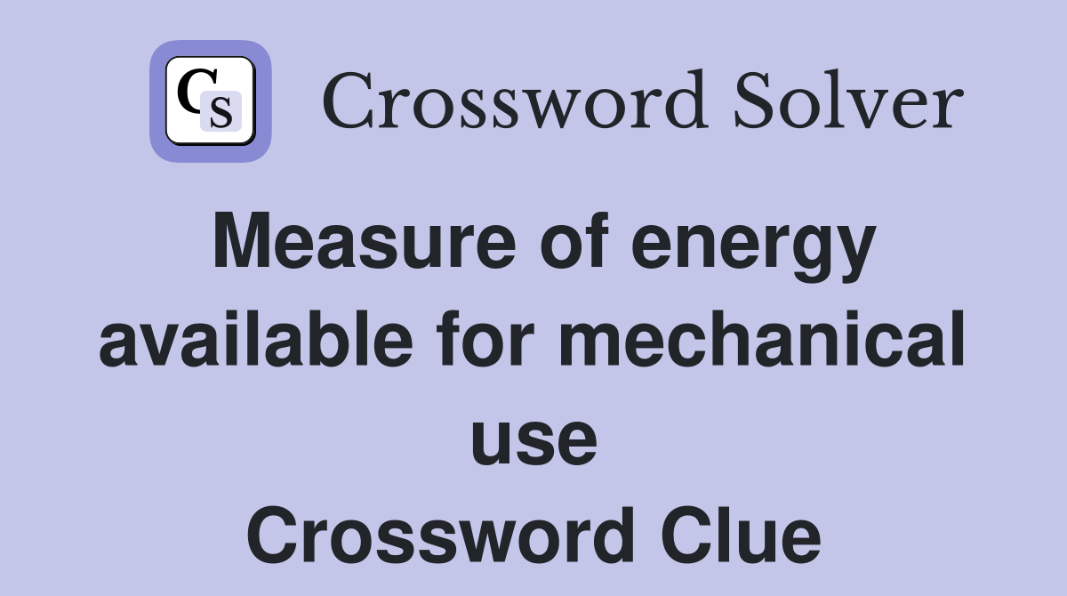 Measure of energy available for mechanical use Crossword Clue