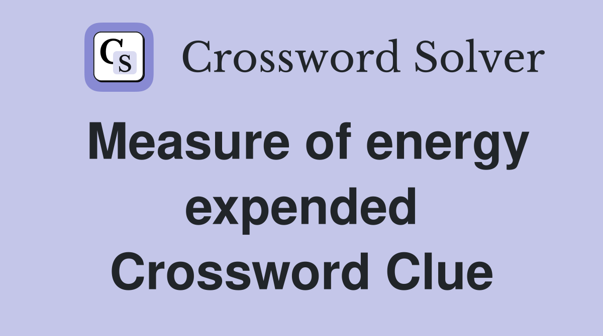 Measure of energy expended Crossword Clue