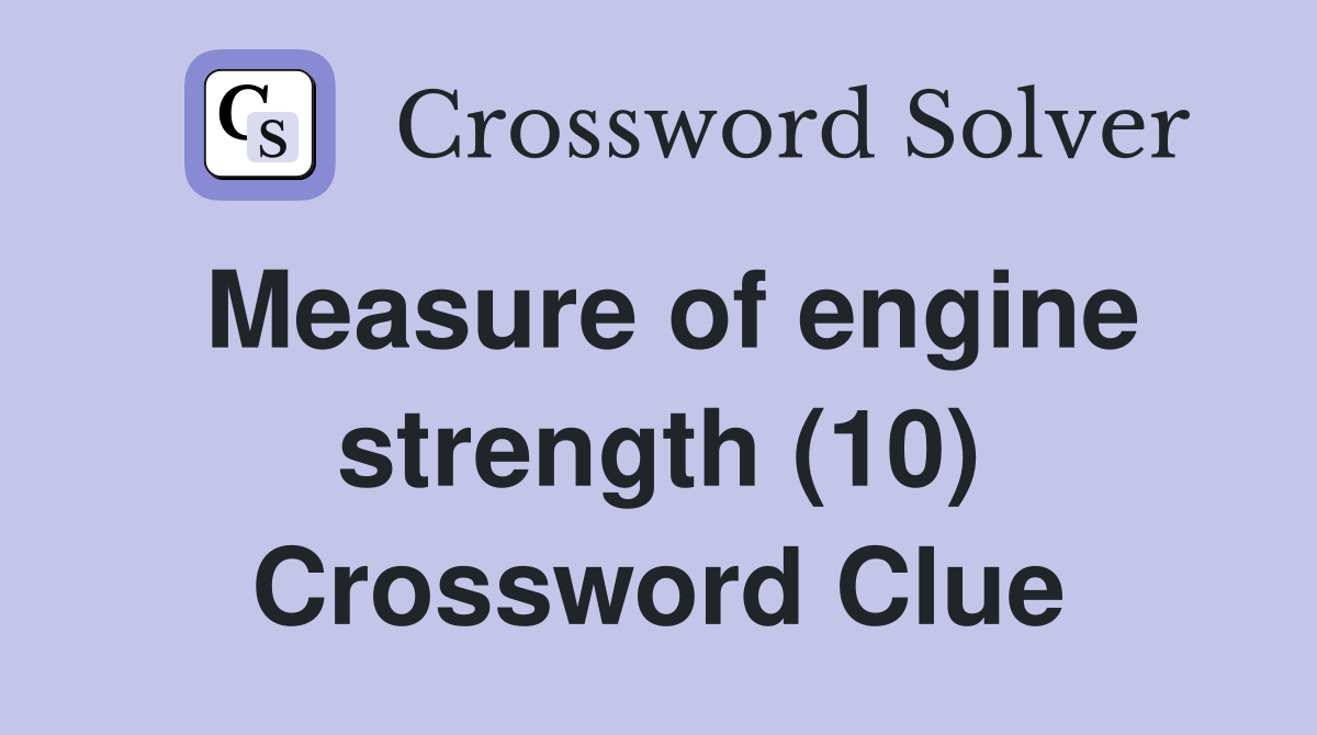 Measure of engine strength (10) Crossword Clue