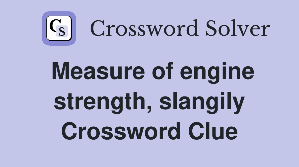 Measure of engine strength, slangily Crossword Clue
