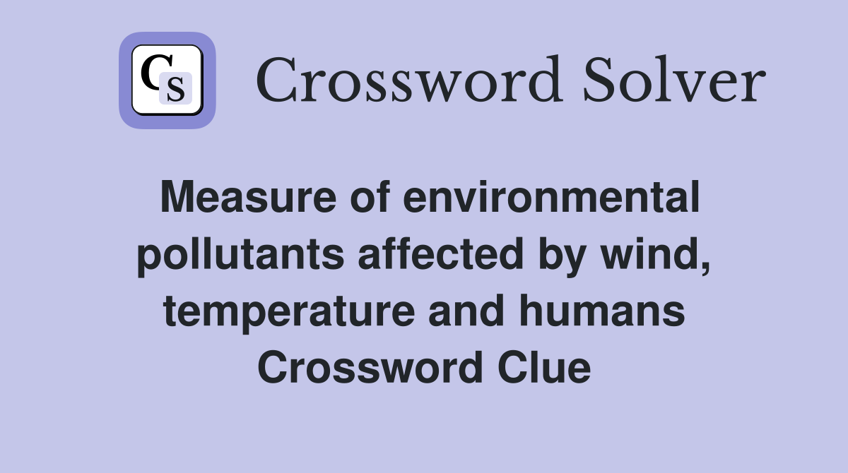 Measure of environmental pollutants affected by wind, temperature and humans Crossword Clue