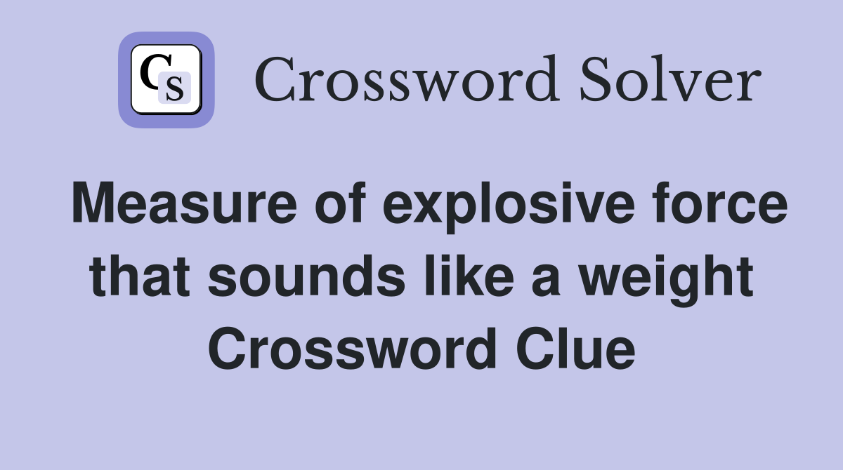 Measure of explosive force that sounds like a weight Crossword Clue