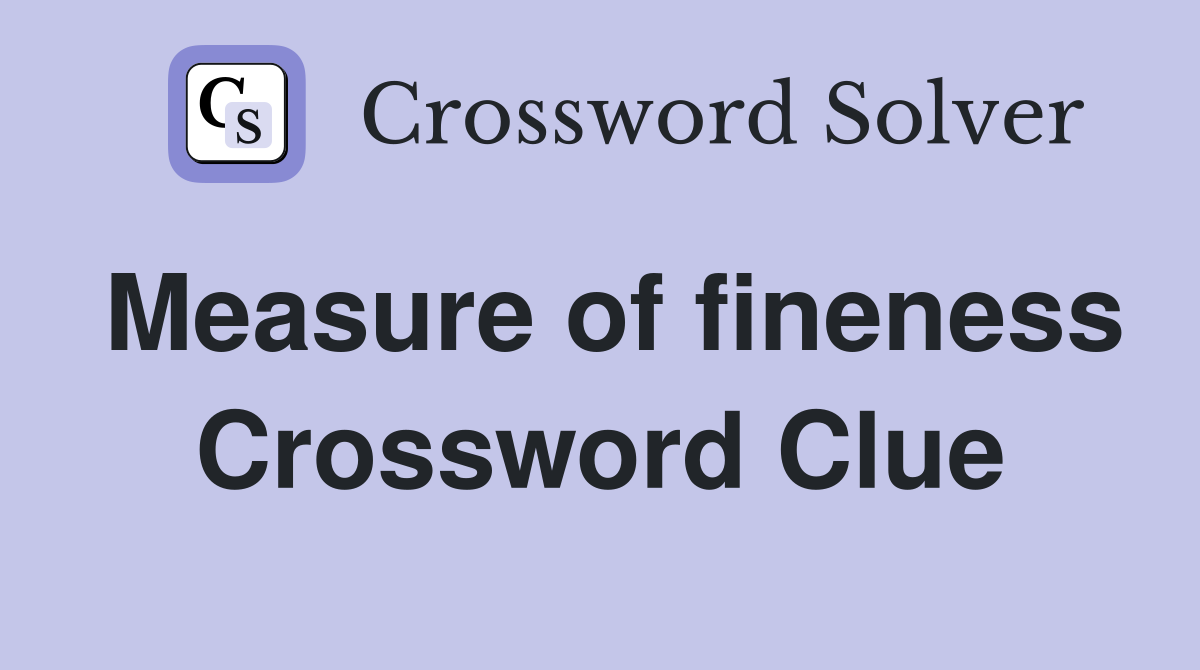 Measure of fineness Crossword Clue