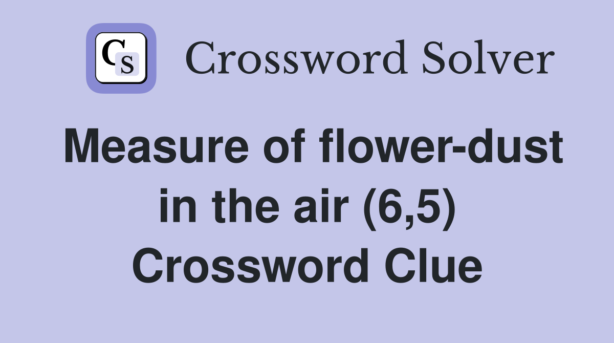 Measure of flower-dust in the air (6,5) Crossword Clue