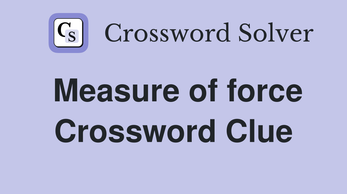 Measure of force Crossword Clue