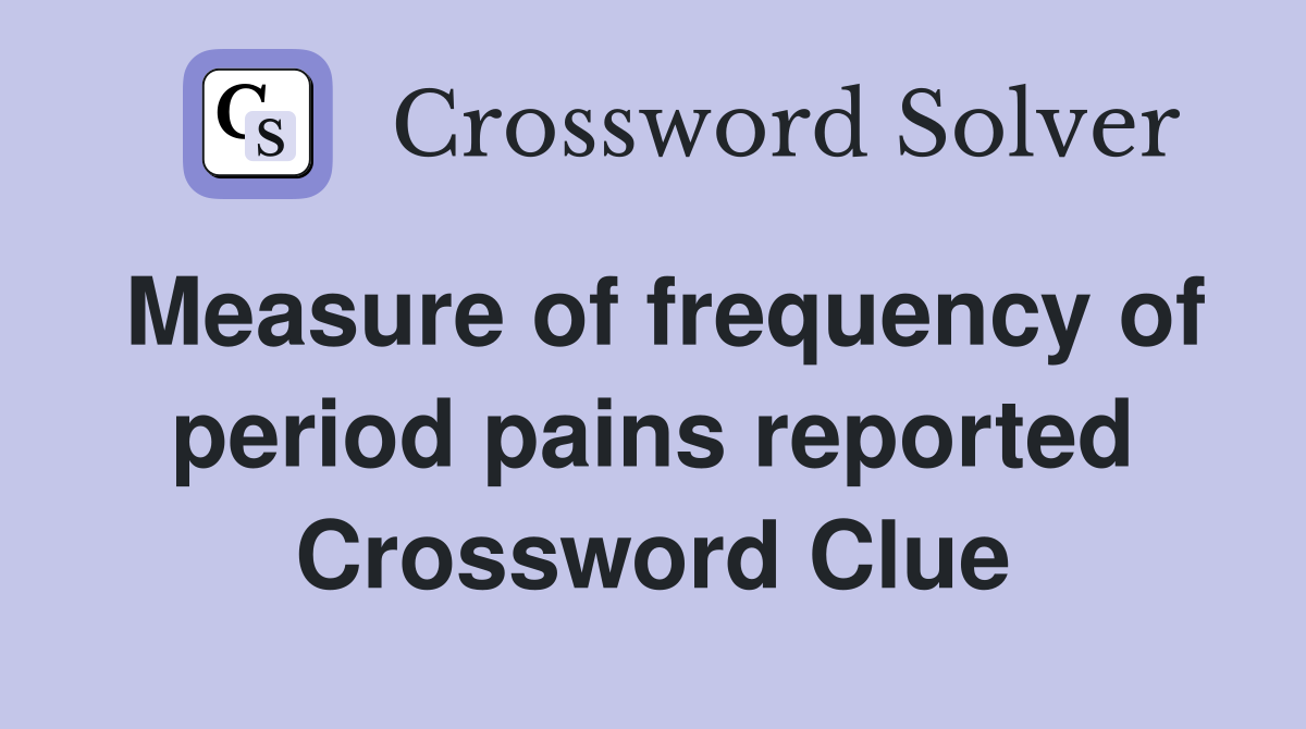 Measure of frequency of period pains reported Crossword Clue