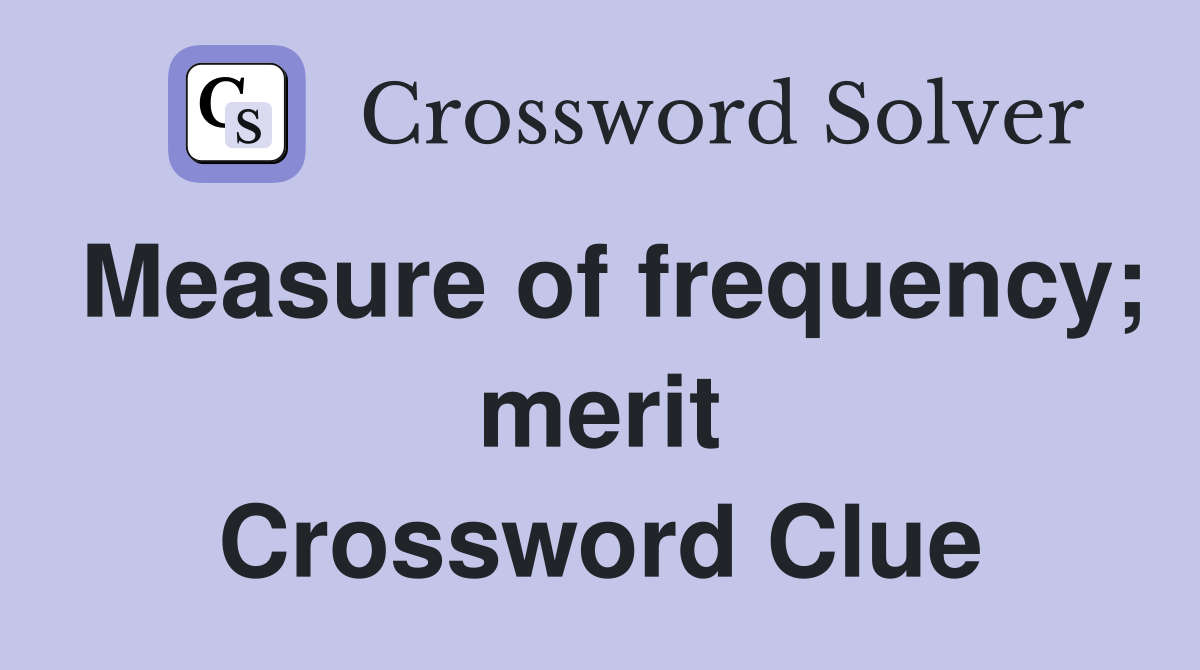 Measure of frequency; merit Crossword Clue