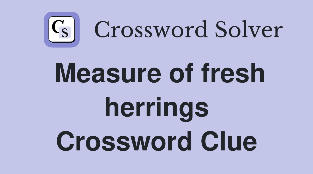 Measure of fresh herrings Crossword Clue