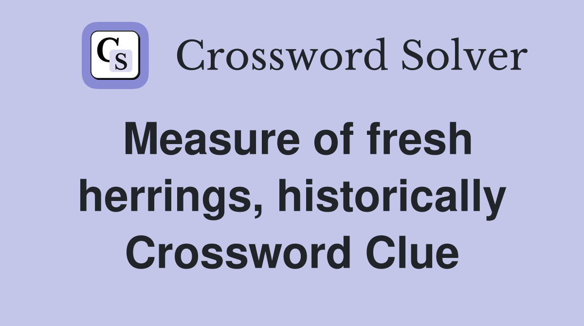 Measure of fresh herrings, historically Crossword Clue