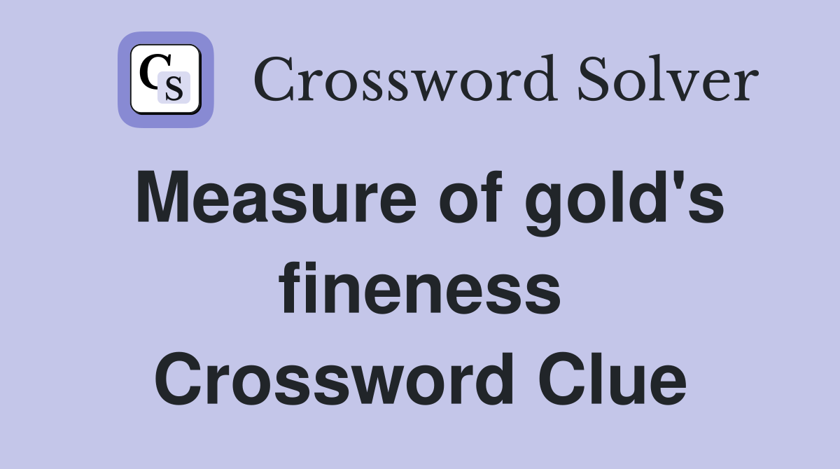 Measure of gold's fineness Crossword Clue