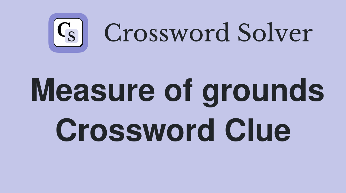 Measure of grounds Crossword Clue