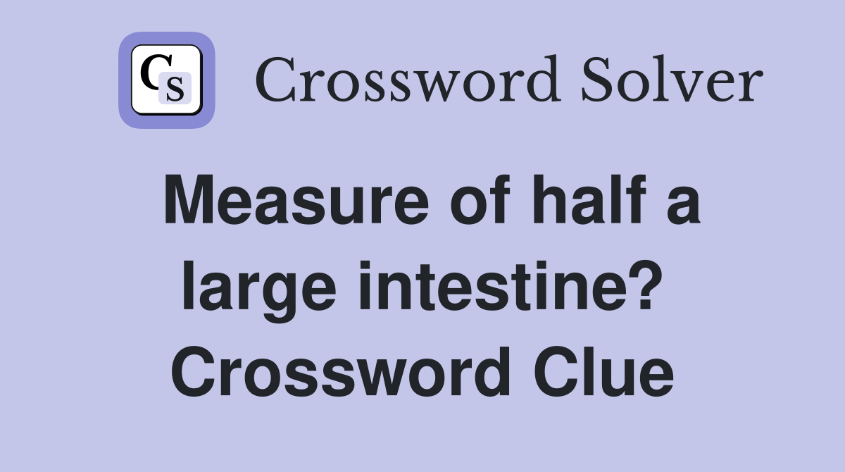 Measure of half a large intestine? Crossword Clue