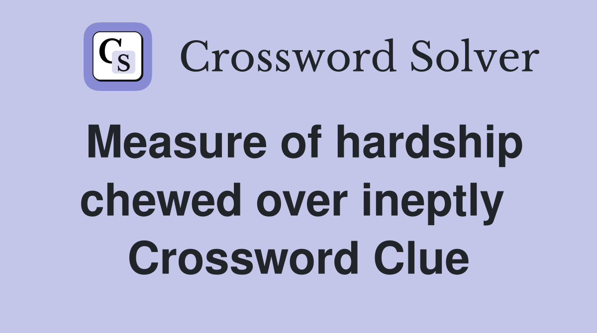 Measure of hardship chewed over ineptly  Crossword Clue
