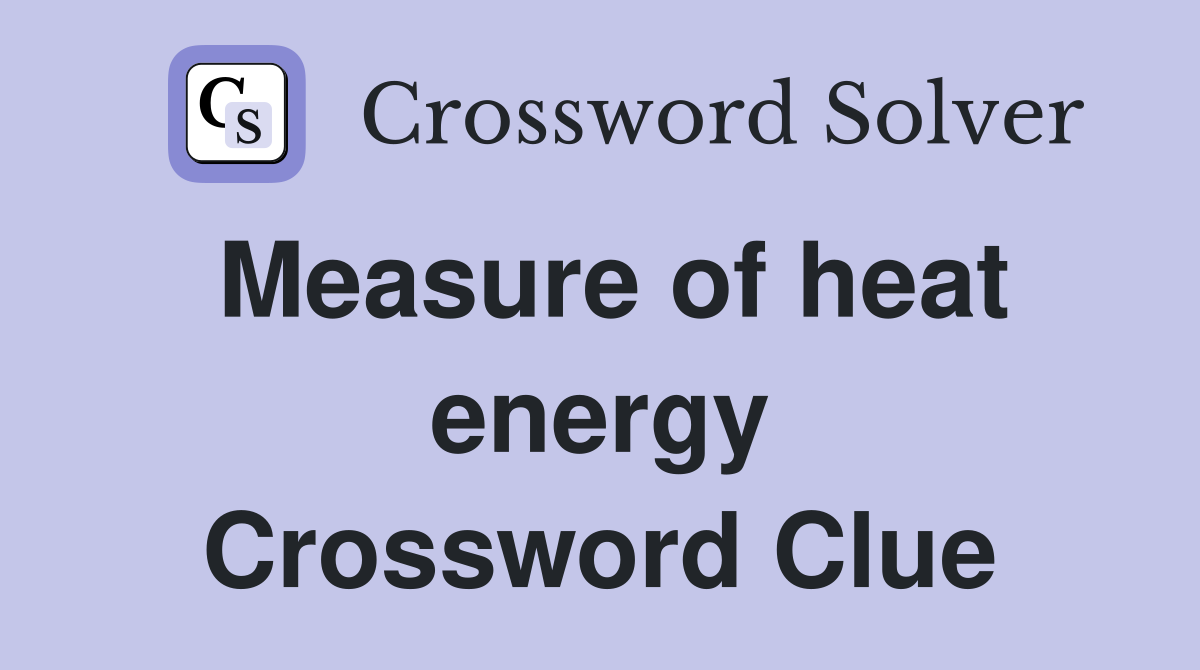Measure of heat energy Crossword Clue