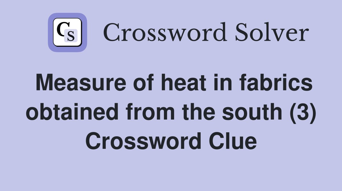 Measure of heat in fabrics obtained from the south (3) Crossword Clue