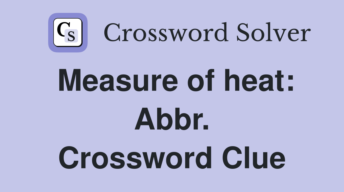 Measure of heat: Abbr. Crossword Clue