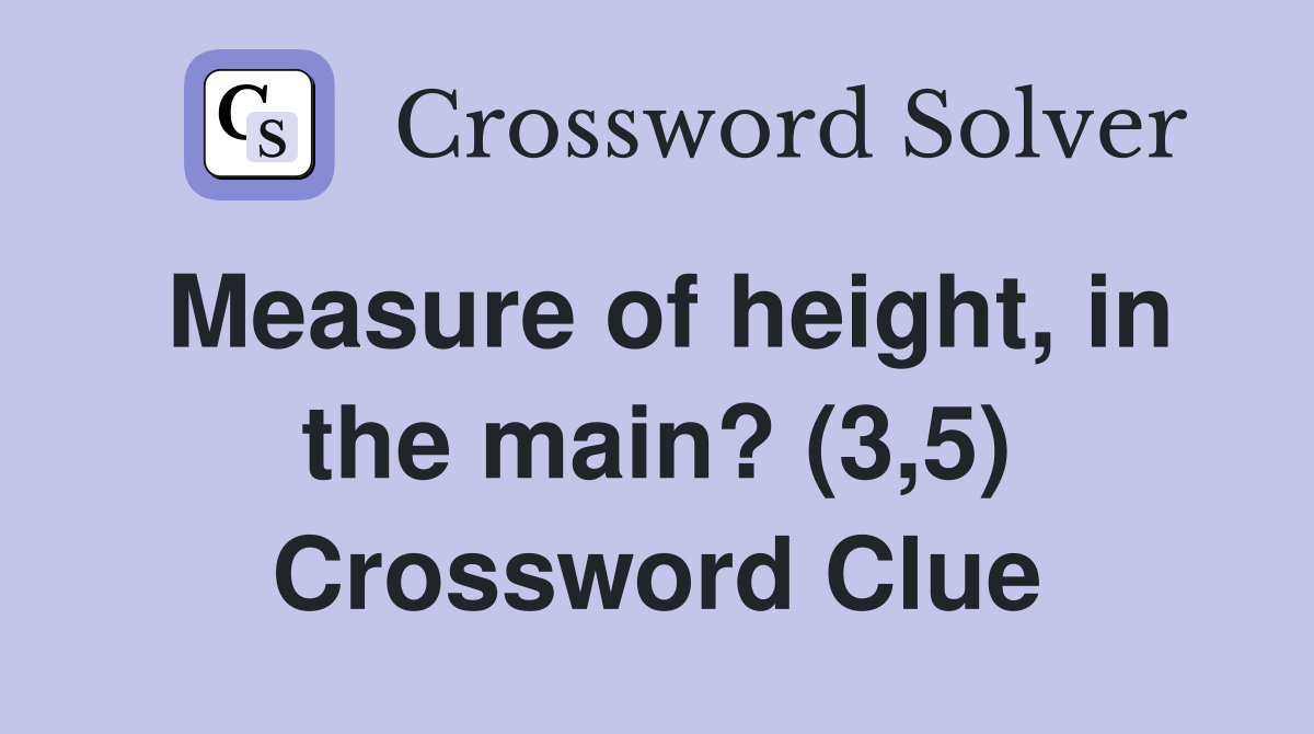 Measure of height, in the main? (3,5) Crossword Clue