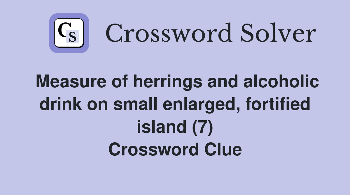 Measure of herrings and alcoholic drink on small enlarged, fortified island (7) Crossword Clue
