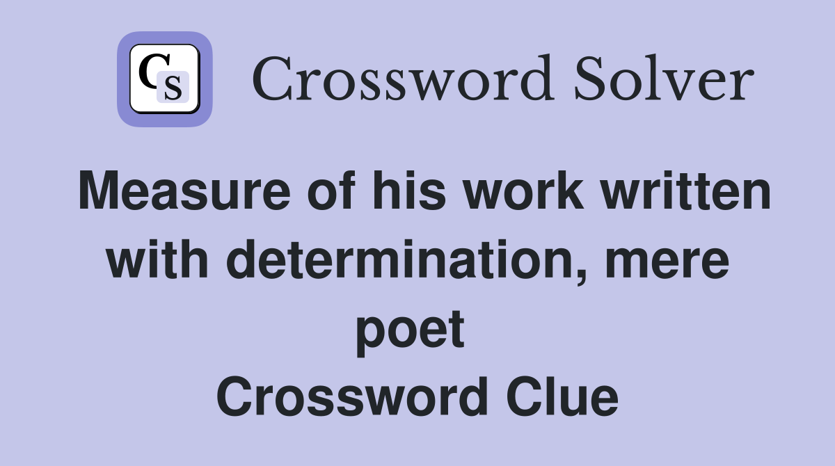 Measure of his work written with determination, mere poet  Crossword Clue