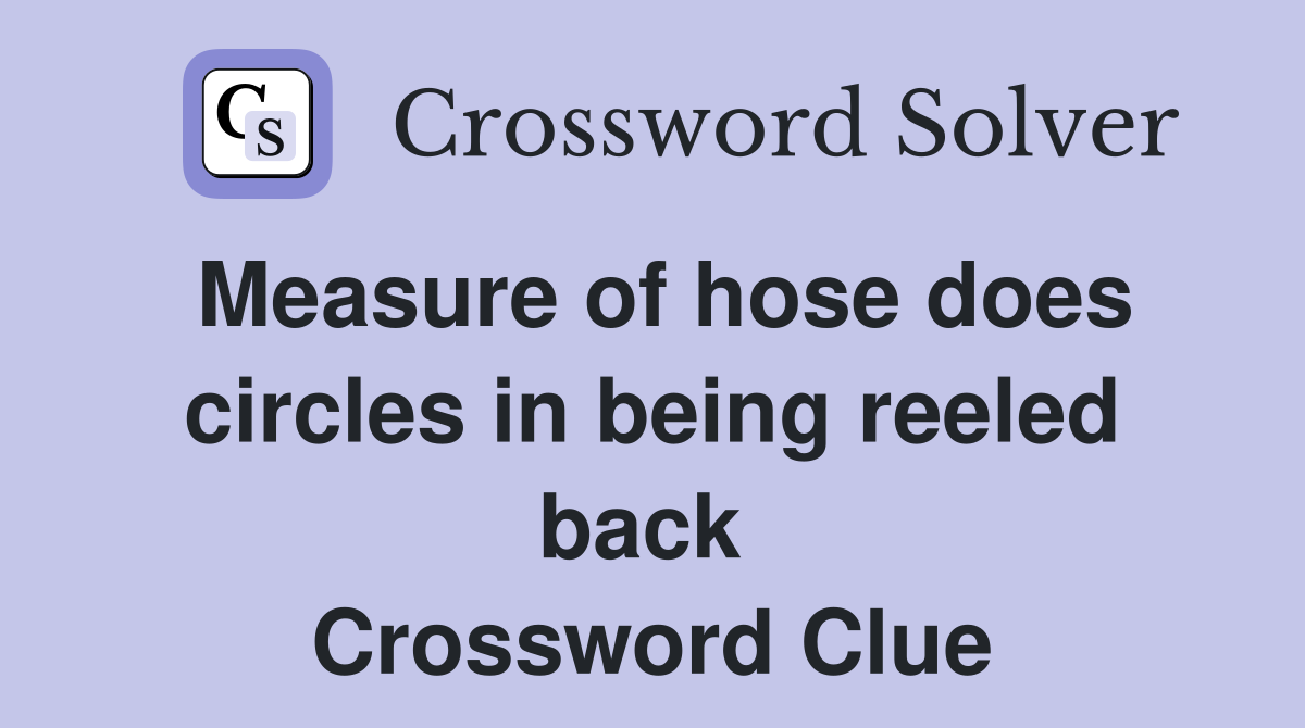 Measure of hose does circles in being reeled back  Crossword Clue