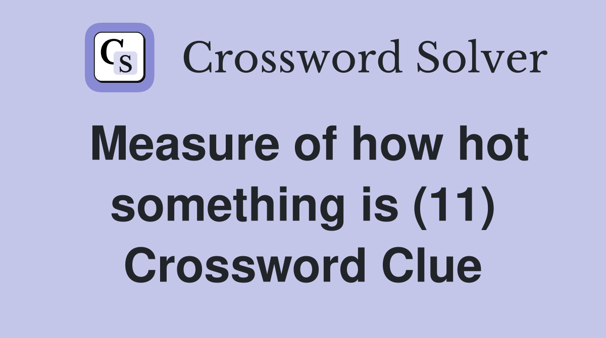 Measure of how hot something is (11) Crossword Clue