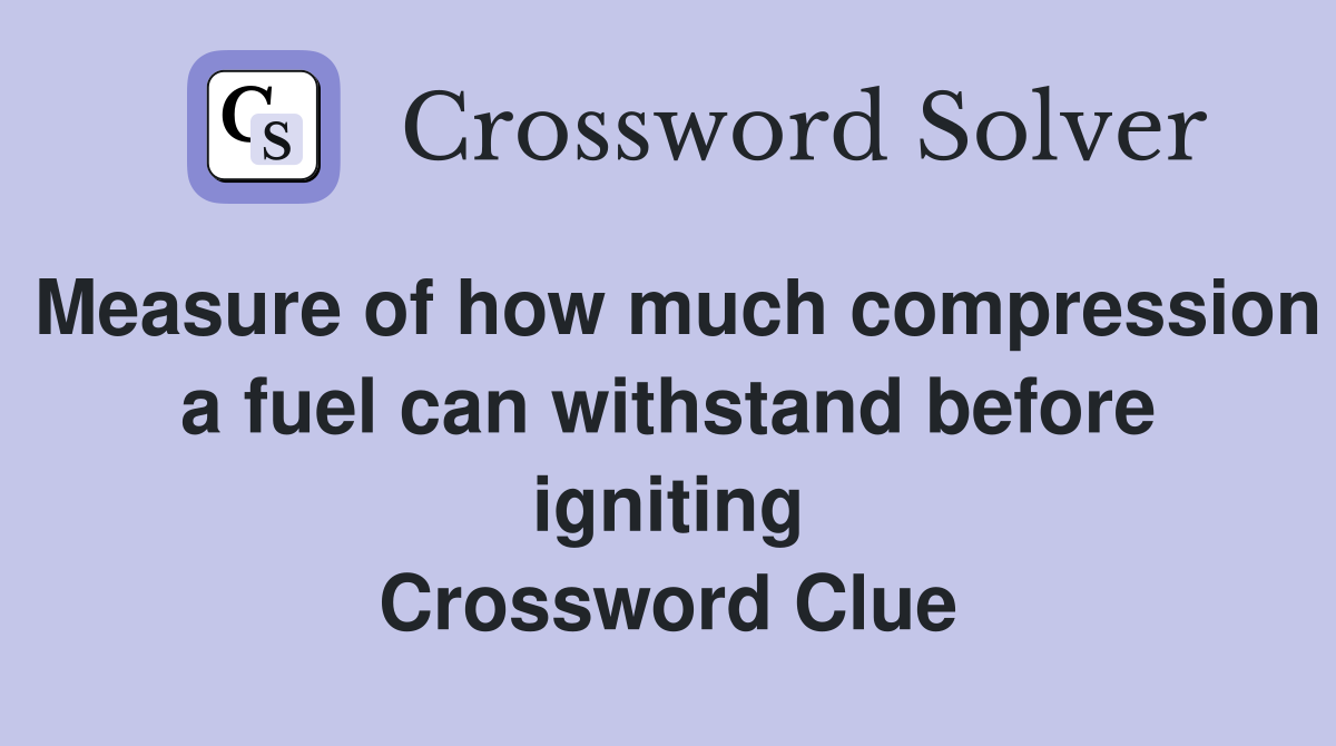 Measure of how much compression a fuel can withstand before igniting Crossword Clue