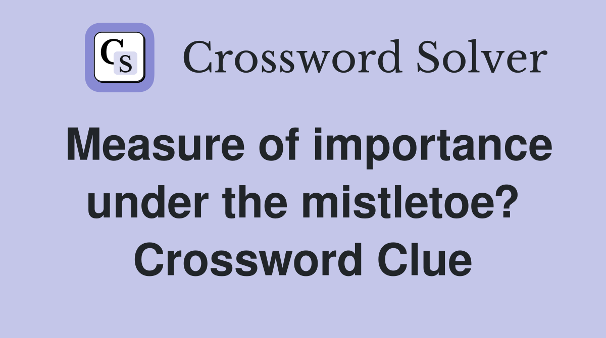 Measure of importance under the mistletoe? Crossword Clue