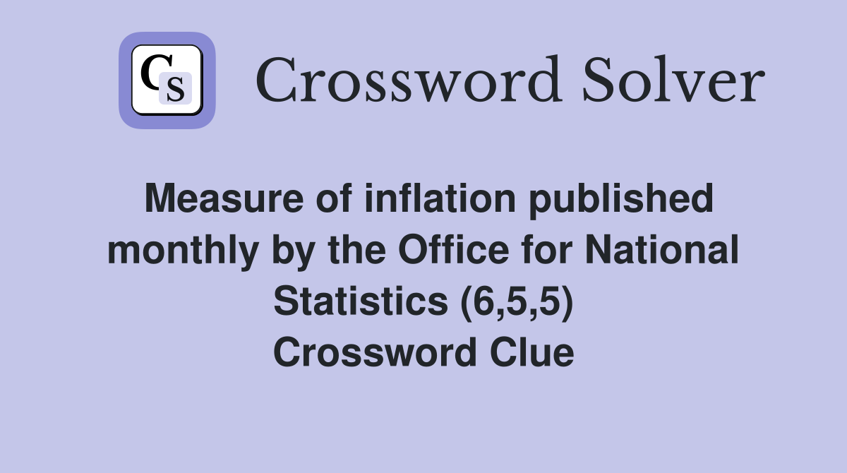 Measure of inflation published monthly by the Office for National Statistics (6,5,5) Crossword Clue