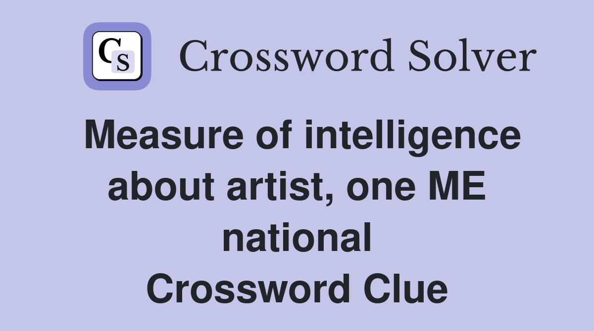 Measure of intelligence about artist, one ME national Crossword Clue