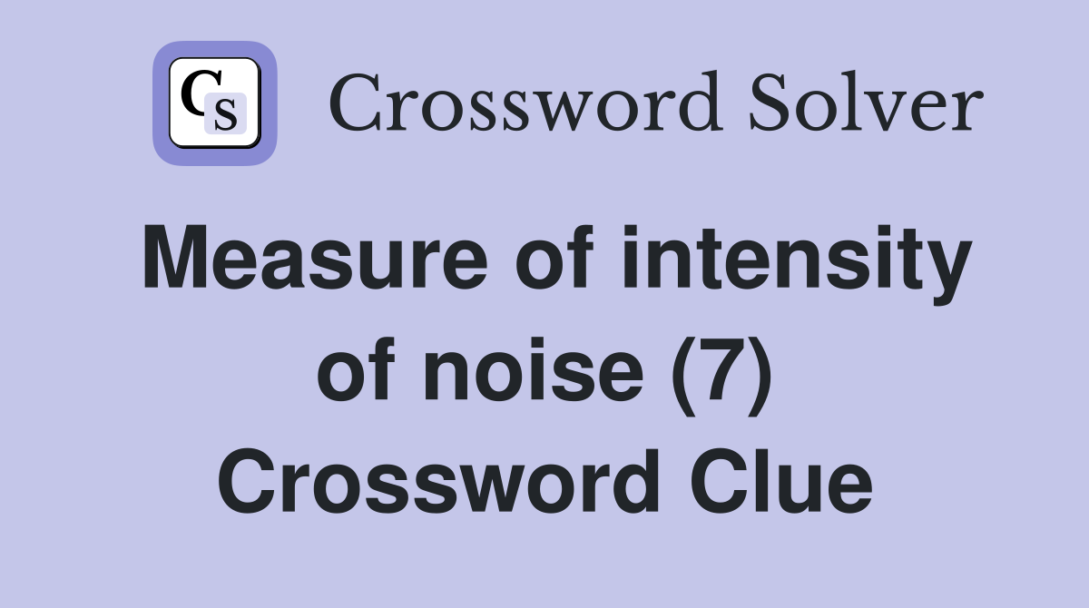 Measure of intensity of noise (7) Crossword Clue