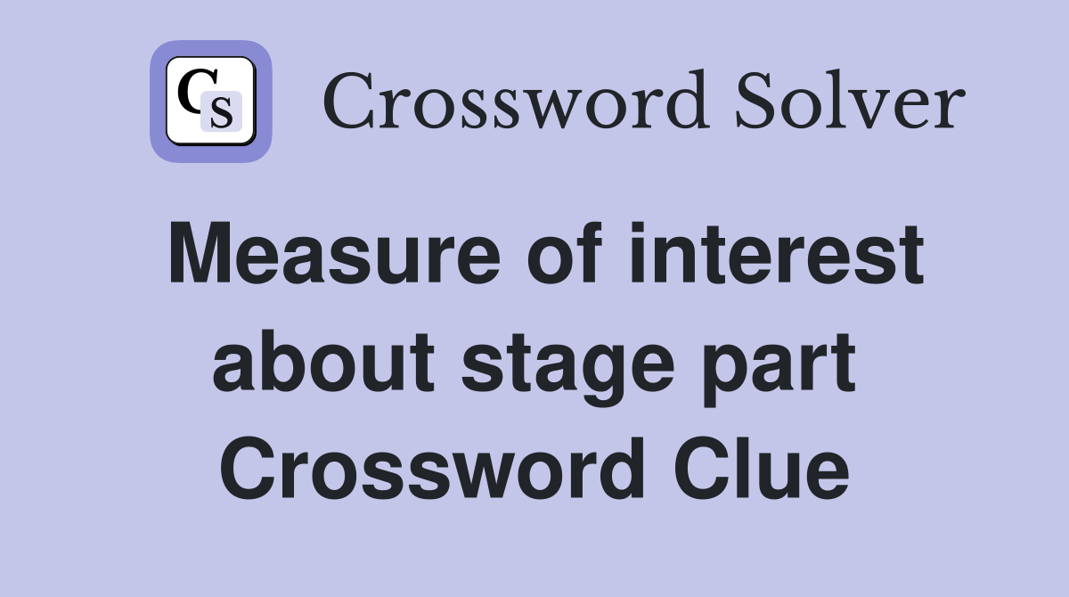 Measure of interest about stage part Crossword Clue