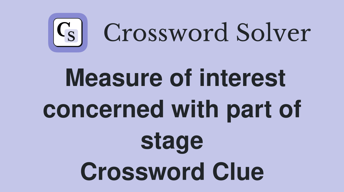 Measure of interest concerned with part of stage Crossword Clue