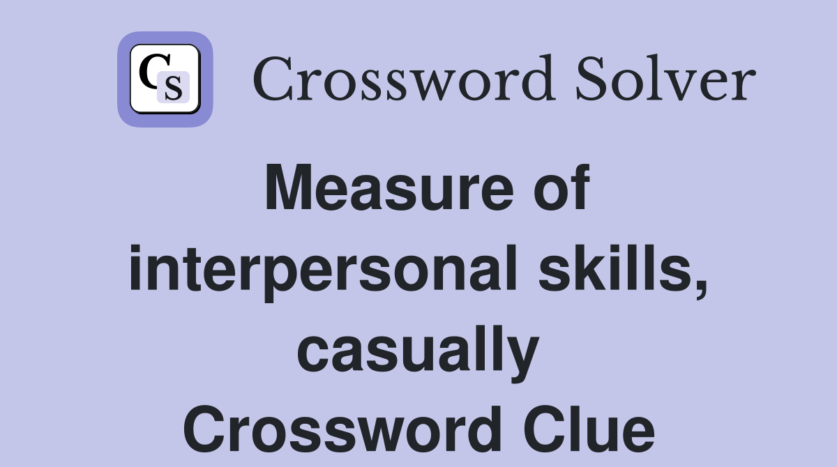 Measure of interpersonal skills, casually Crossword Clue